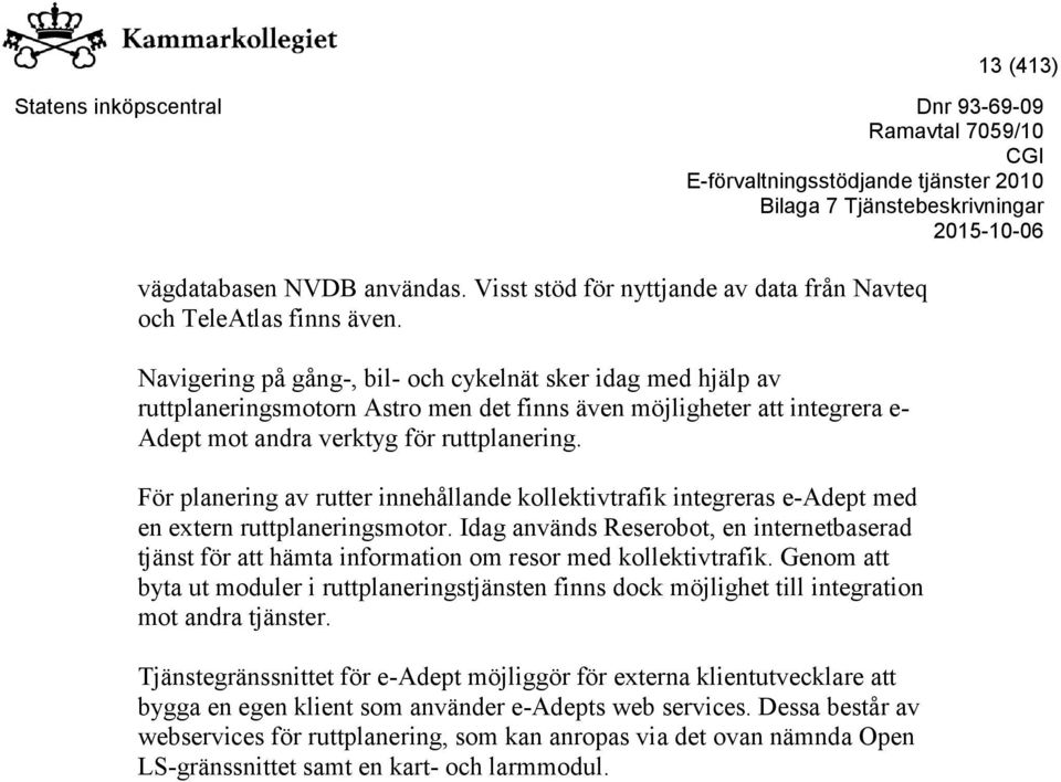 För planering av rutter innehållande kollektivtrafik integreras e-adept med en extern ruttplaneringsmotor.