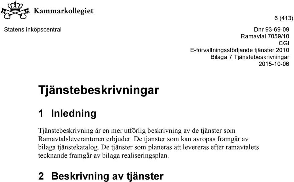 De tjänster som kan avropas framgår av bilaga tjänstekatalog.