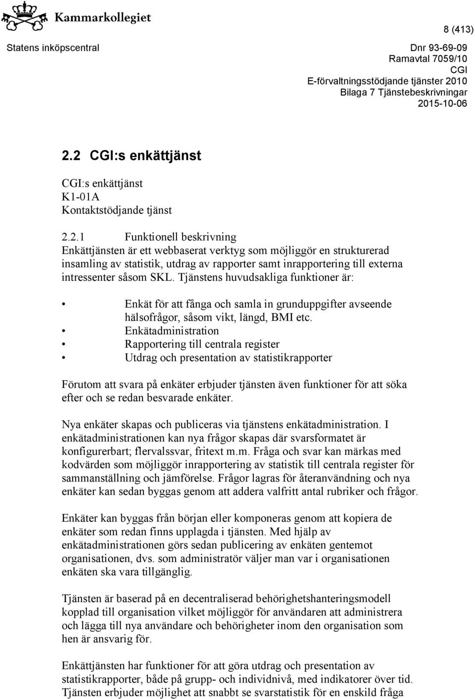 Tjänstens huvudsakliga funktioner är: Enkät för att fånga och samla in grunduppgifter avseende hälsofrågor, såsom vikt, längd, BMI etc.