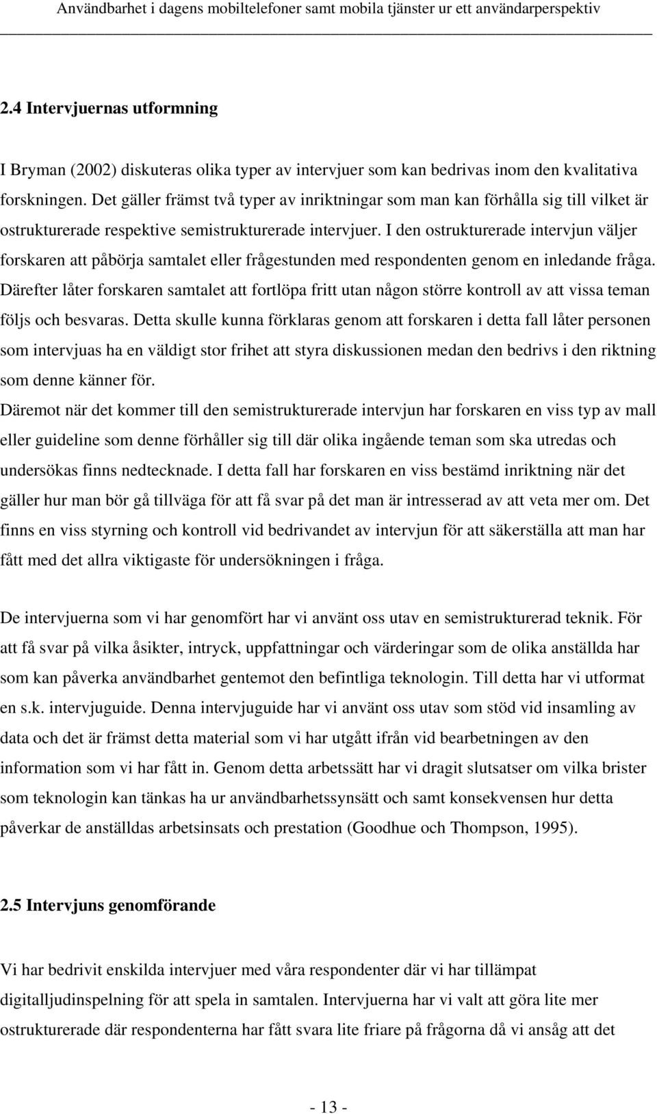 I den ostrukturerade intervjun väljer forskaren att påbörja samtalet eller frågestunden med respondenten genom en inledande fråga.