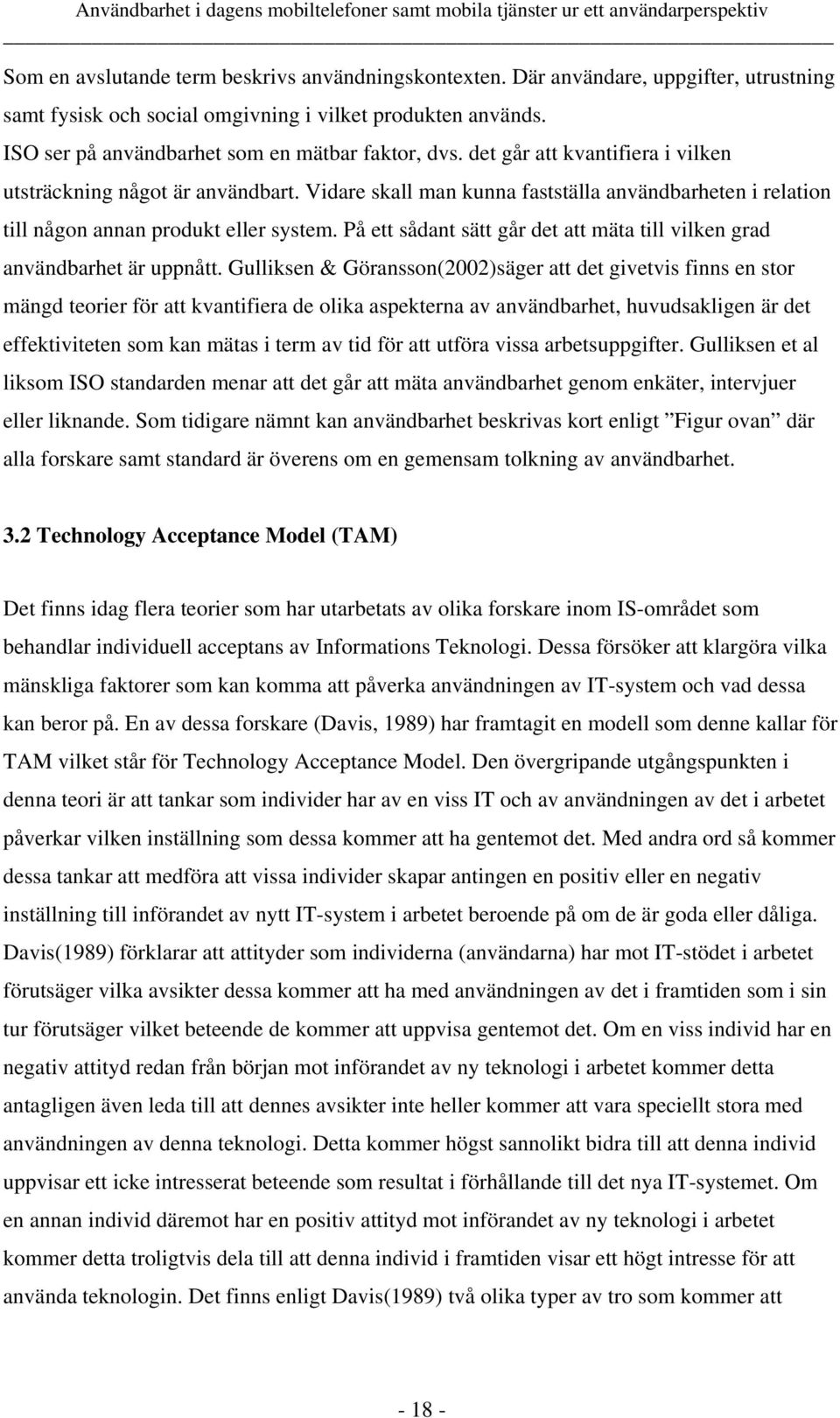 Vidare skall man kunna fastställa användbarheten i relation till någon annan produkt eller system. På ett sådant sätt går det att mäta till vilken grad användbarhet är uppnått.