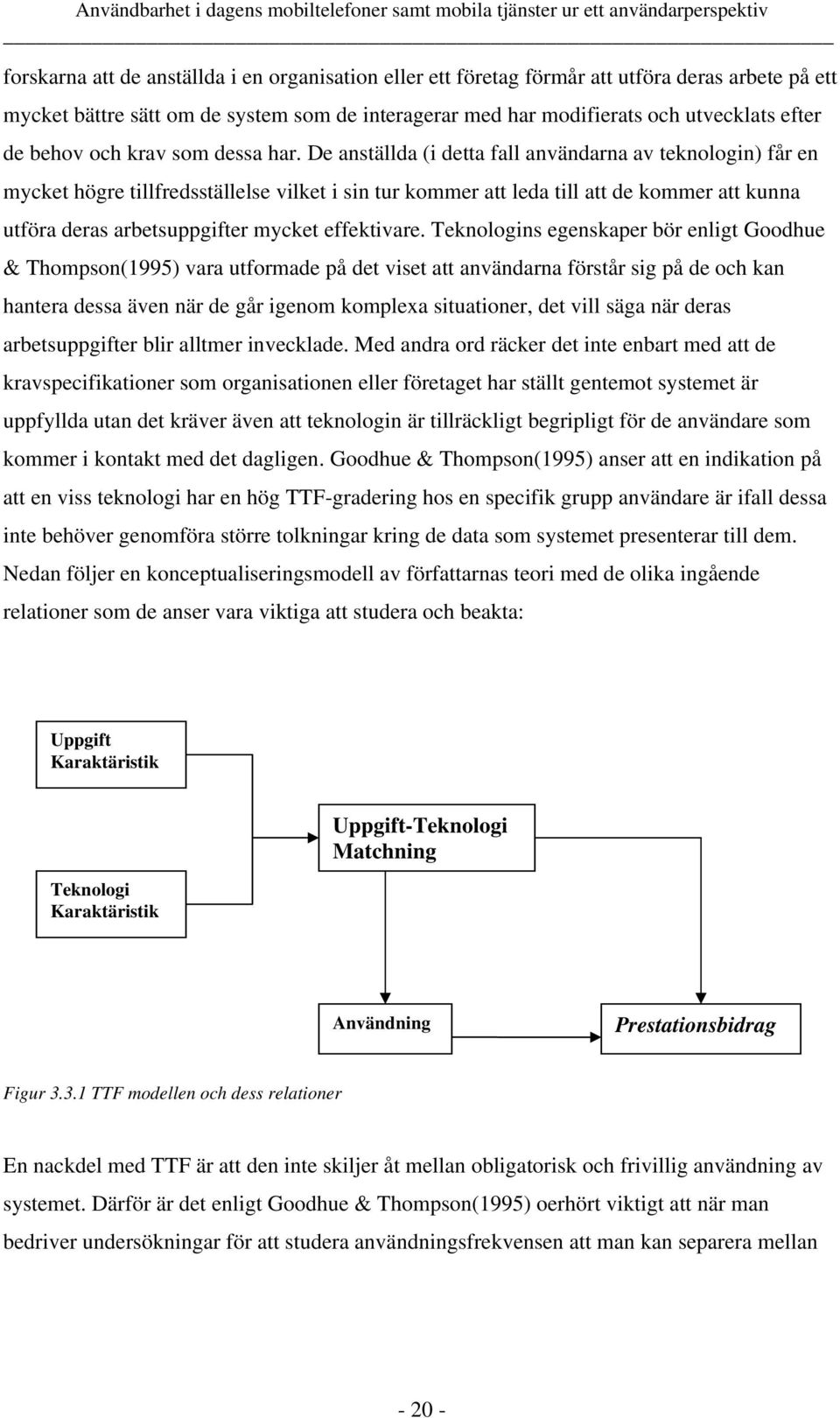 De anställda (i detta fall användarna av teknologin) får en mycket högre tillfredsställelse vilket i sin tur kommer att leda till att de kommer att kunna utföra deras arbetsuppgifter mycket