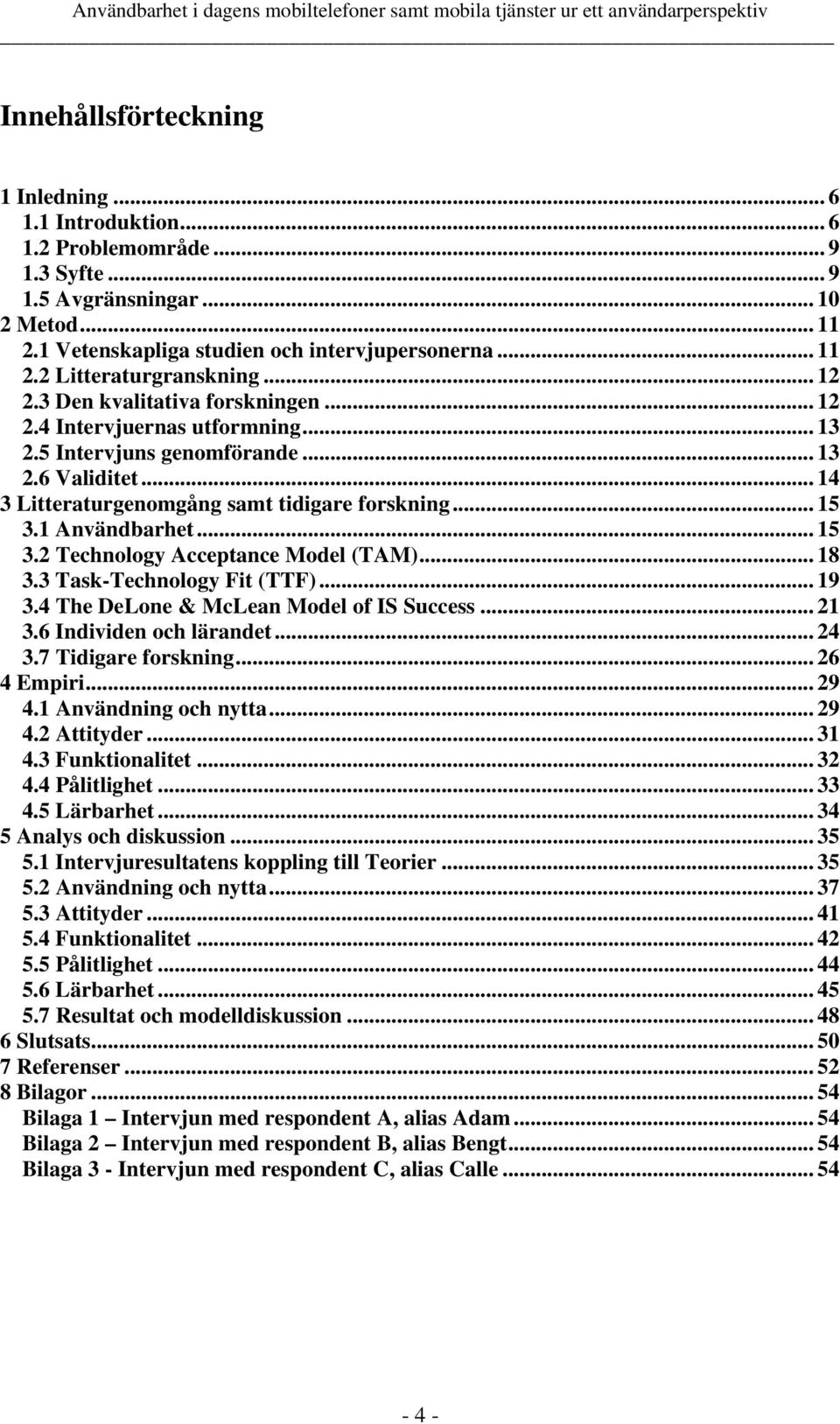 1 Användbarhet... 15 3.2 Technology Acceptance Model (TAM)... 18 3.3 Task-Technology Fit (TTF)... 19 3.4 The DeLone & McLean Model of IS Success... 21 3.6 Individen och lärandet... 24 3.