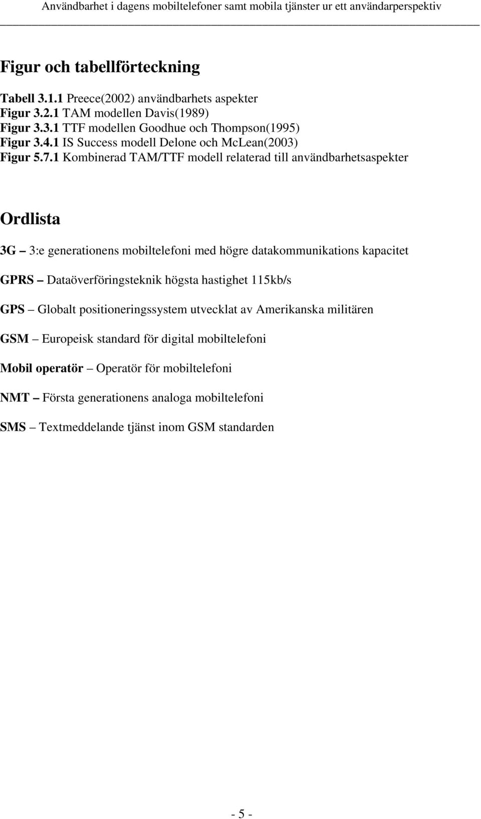 1 Kombinerad TAM/TTF modell relaterad till användbarhetsaspekter Ordlista 3G 3:e generationens mobiltelefoni med högre datakommunikations kapacitet GPRS