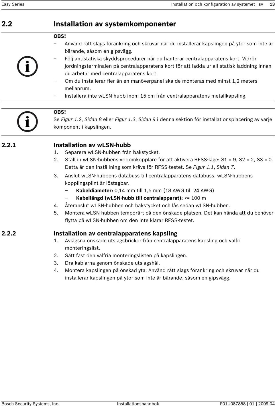 Vidrör jordningsterminalen på centralapparatens kort för att ladda ur all statisk laddning innan du arbetar med centralapparatens kort.