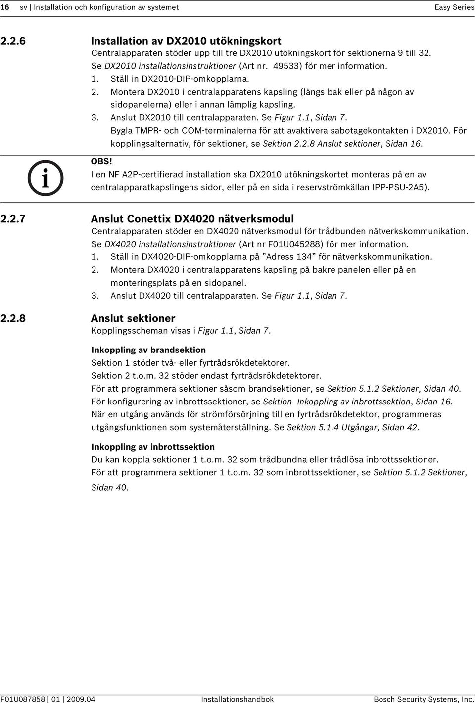 Montera DX2010 i centralapparatens kapsling (längs bak eller på någon av sidopanelerna) eller i annan lämplig kapsling. 3. Anslut DX2010 till centralapparaten. Se Figur 1.1, Sidan 7.