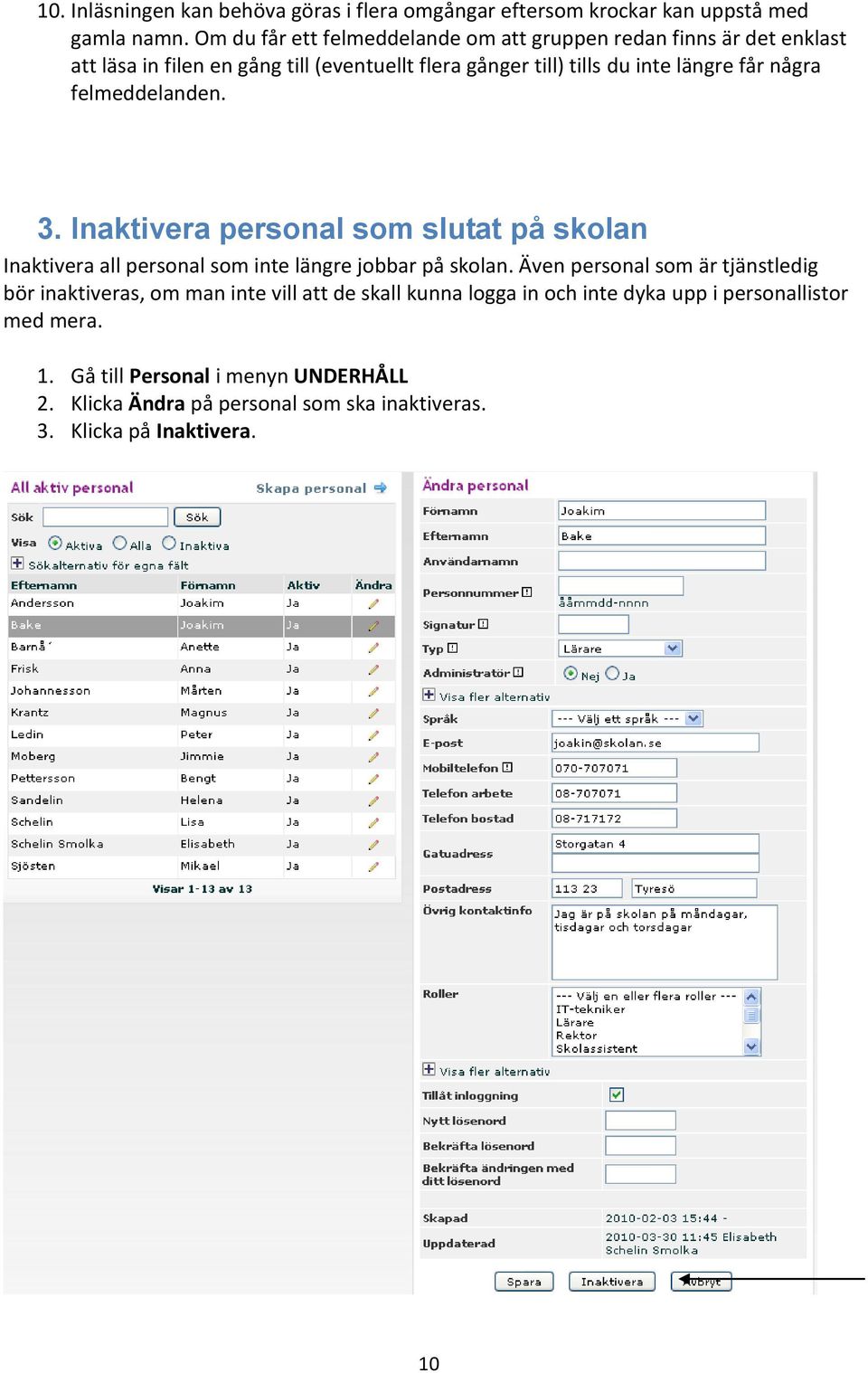 några felmeddelanden. 3. Inaktivera personal som slutat på skolan Inaktivera all personal som inte längre jobbar på skolan.