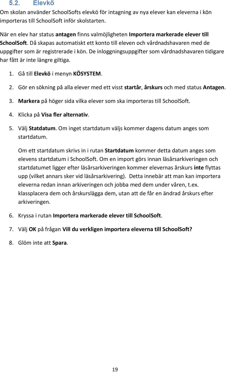 Då skapas automatiskt ett konto till eleven och vårdnadshavaren med de uppgifter som är registrerade i kön. De inloggningsuppgifter som vårdnadshavaren tidigare har fått är inte längre giltiga. 1.