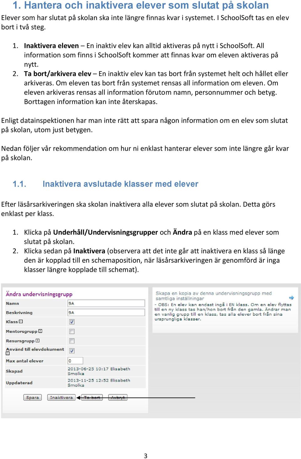 Ta bort/arkivera elev En inaktiv elev kan tas bort från systemet helt och hållet eller arkiveras. Om eleven tas bort från systemet rensas all information om eleven.