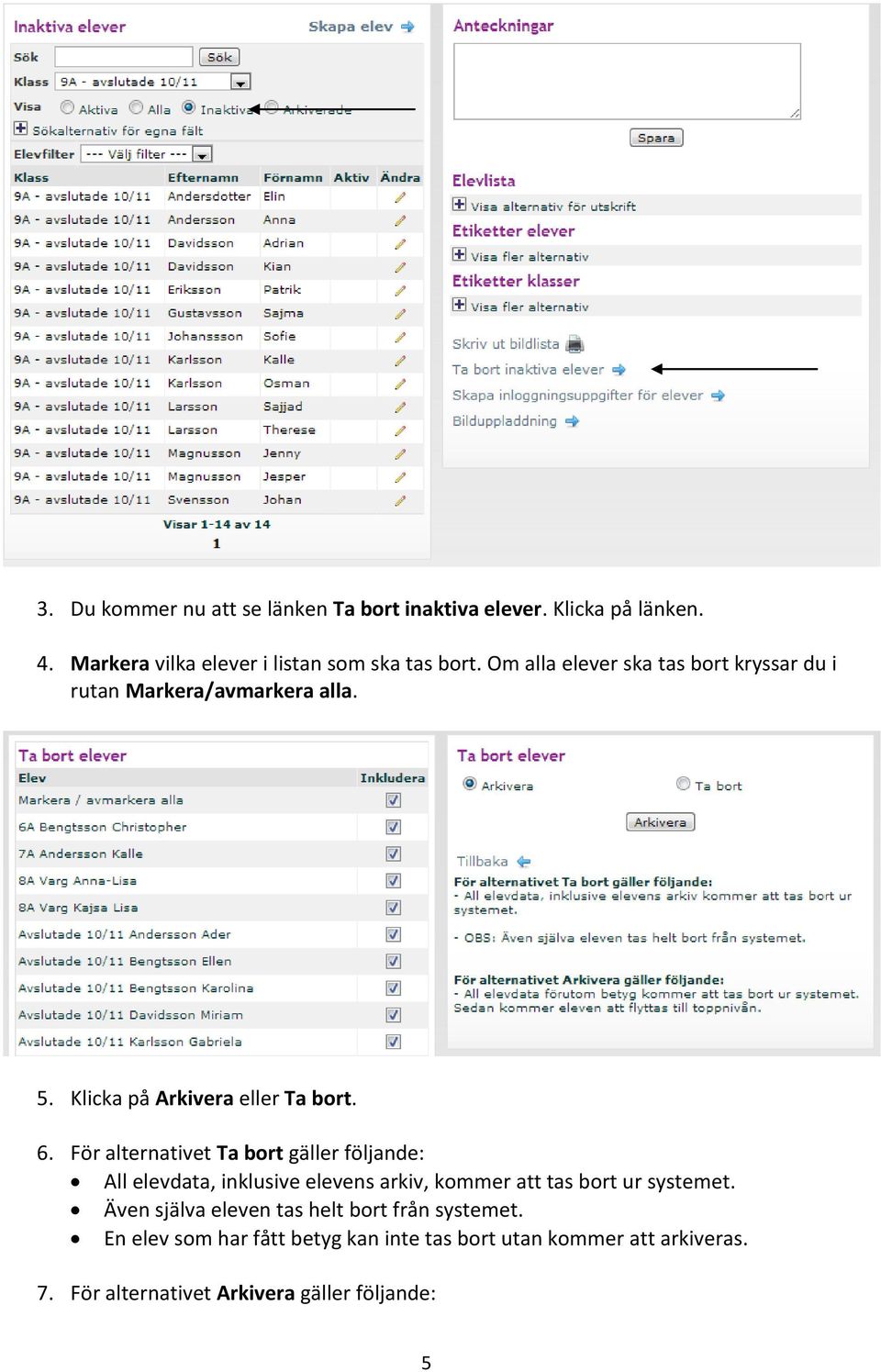 För alternativet Ta bort gäller följande: All elevdata, inklusive elevens arkiv, kommer att tas bort ur systemet.