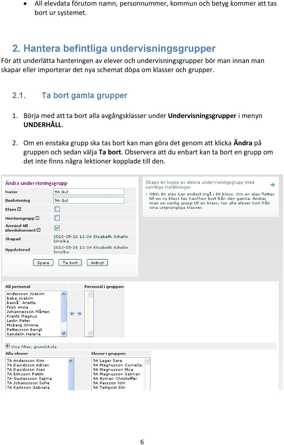 nya schemat döpa om klasser och grupper. 2.1. Ta bort gamla grupper 1.