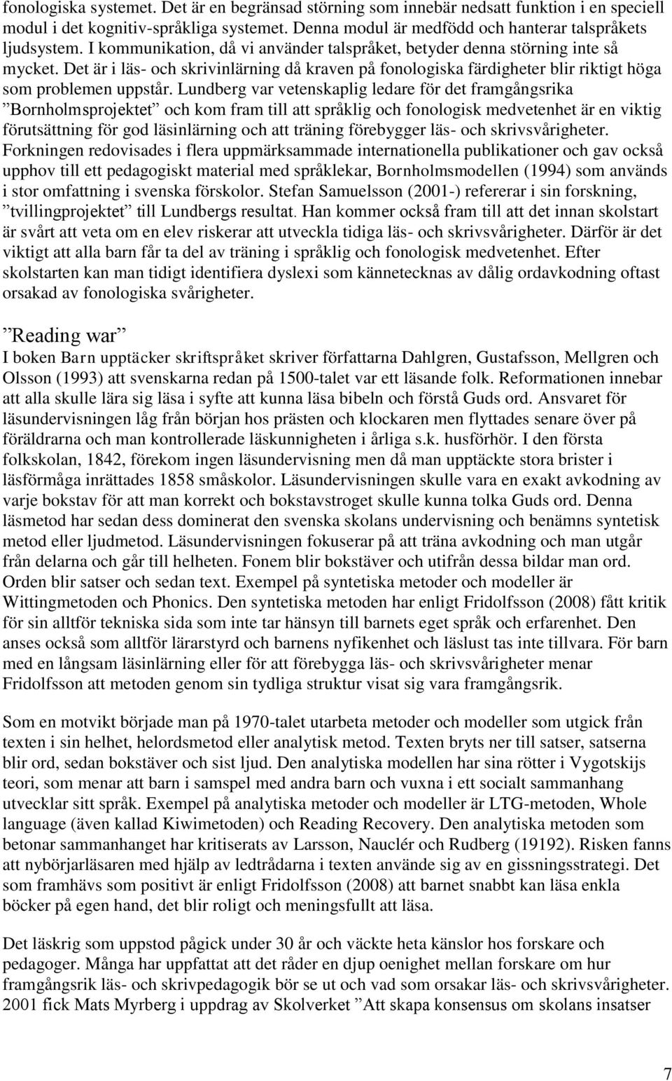 Lundberg var vetenskaplig ledare för det framgångsrika Bornholmsprojektet och kom fram till att språklig och fonologisk medvetenhet är en viktig förutsättning för god läsinlärning och att träning