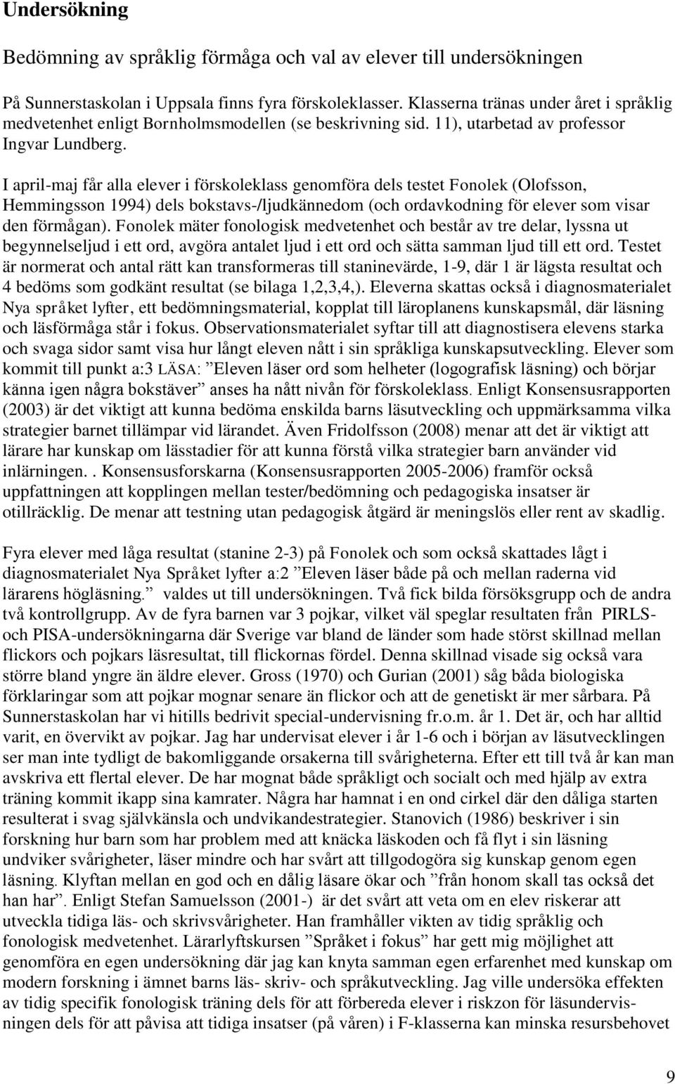 I april-maj får alla elever i förskoleklass genomföra dels testet Fonolek (Olofsson, Hemmingsson 1994) dels bokstavs-/ljudkännedom (och ordavkodning för elever som visar den förmågan).