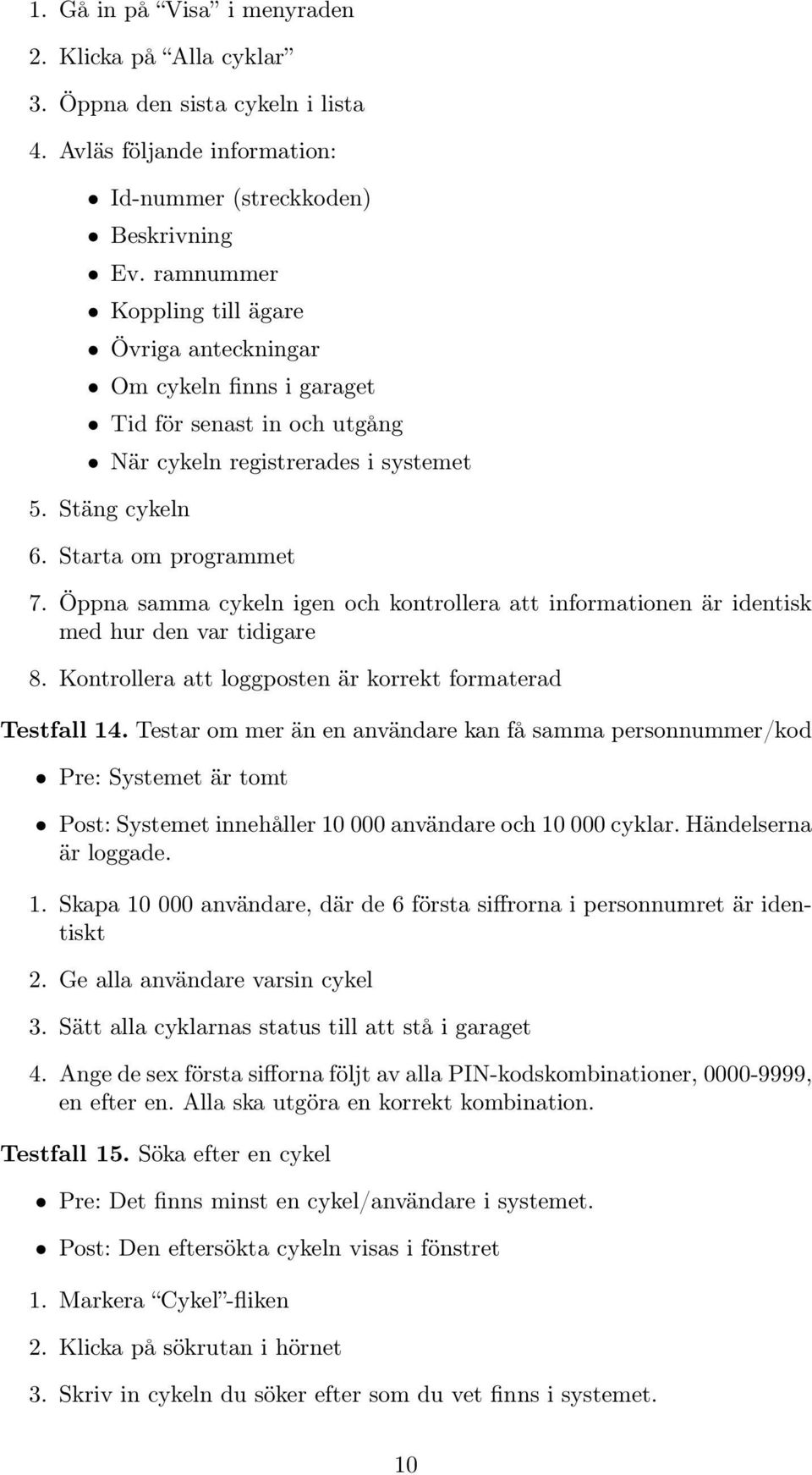 Öppna samma cykeln igen och kontrollera att informationen är identisk med hur den var tidigare 8. Kontrollera att loggposten är korrekt formaterad Testfall 14.