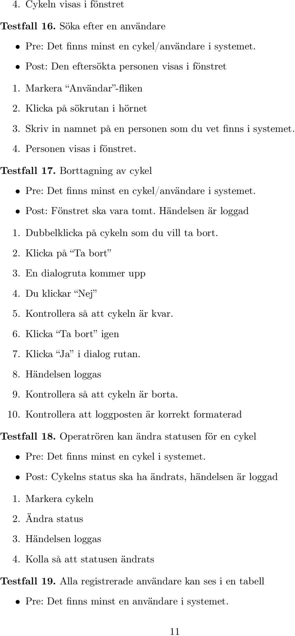 Borttagning av cykel Pre: Det finns minst en cykel/användare i systemet. Post: Fönstret ska vara tomt. Händelsen är loggad 1. Dubbelklicka på cykeln som du vill ta bort. 2. Klicka på Ta bort 3.