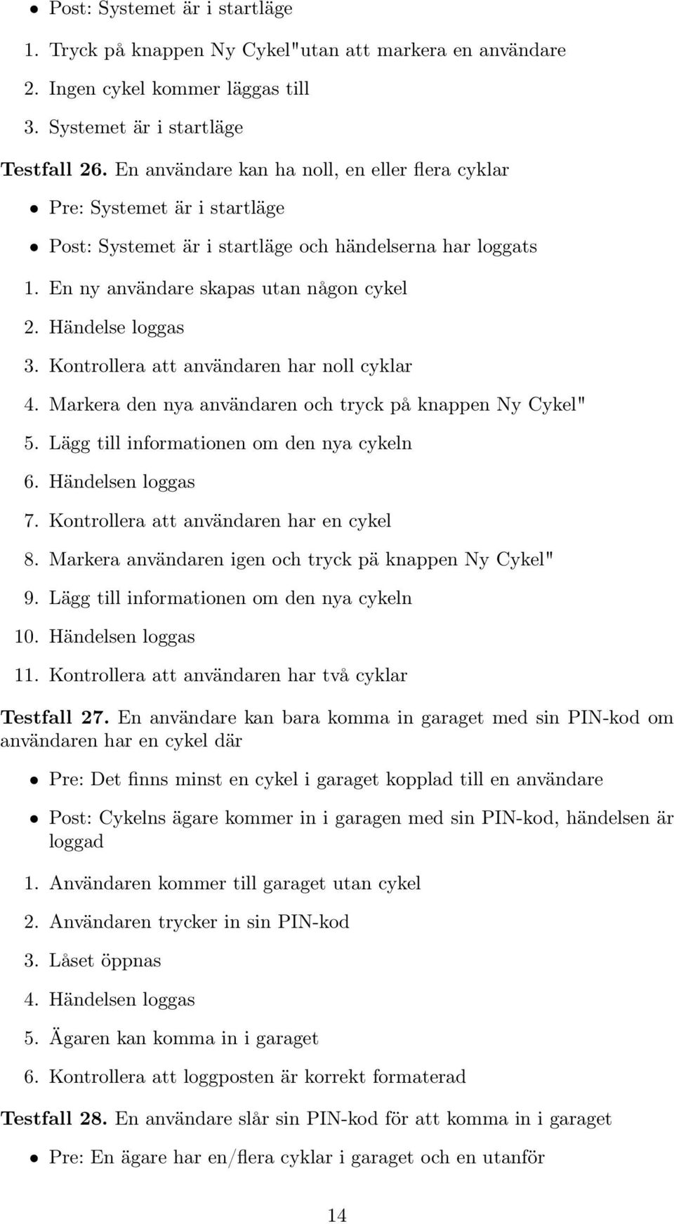 Kontrollera att användaren har noll cyklar 4. Markera den nya användaren och tryck på knappen Ny Cykel" 5. Lägg till informationen om den nya cykeln 6. Händelsen loggas 7.