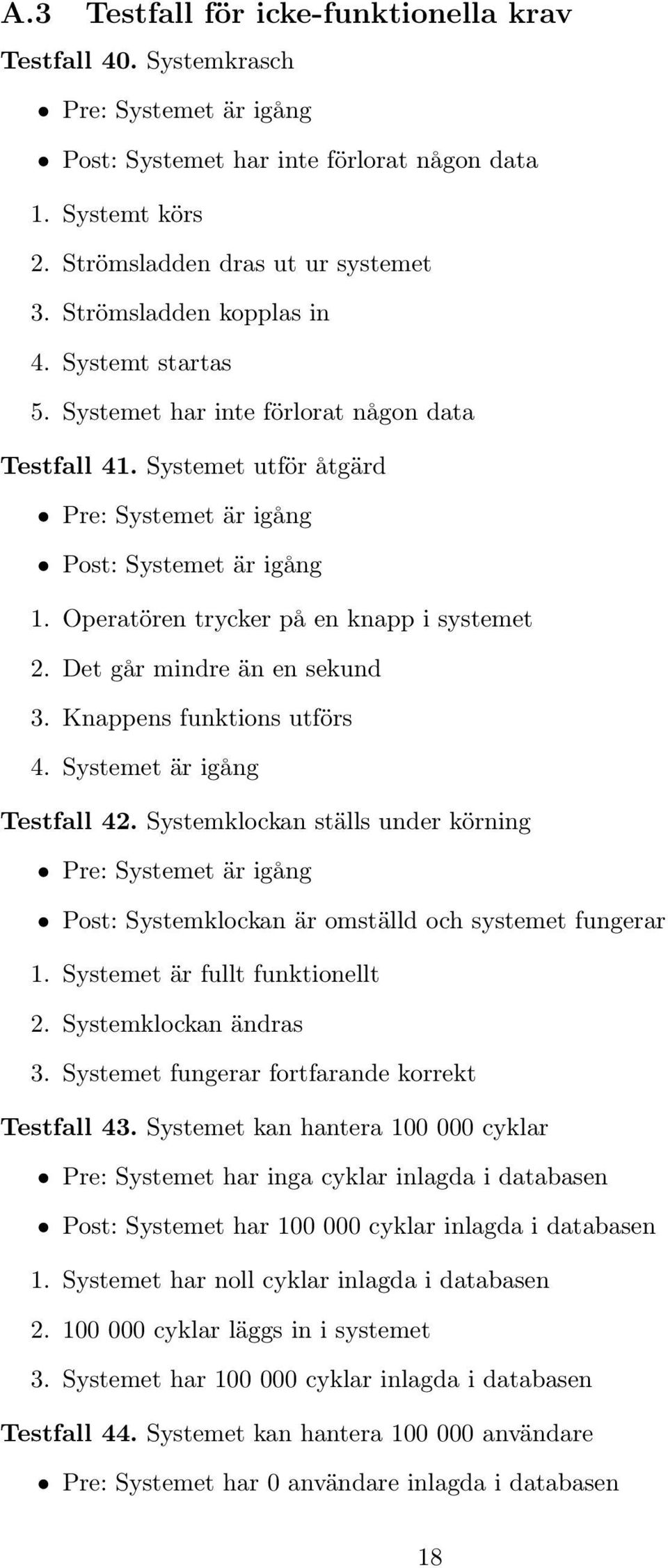 Operatören trycker på en knapp i systemet 2. Det går mindre än en sekund 3. Knappens funktions utförs 4. Systemet är igång Testfall 42.