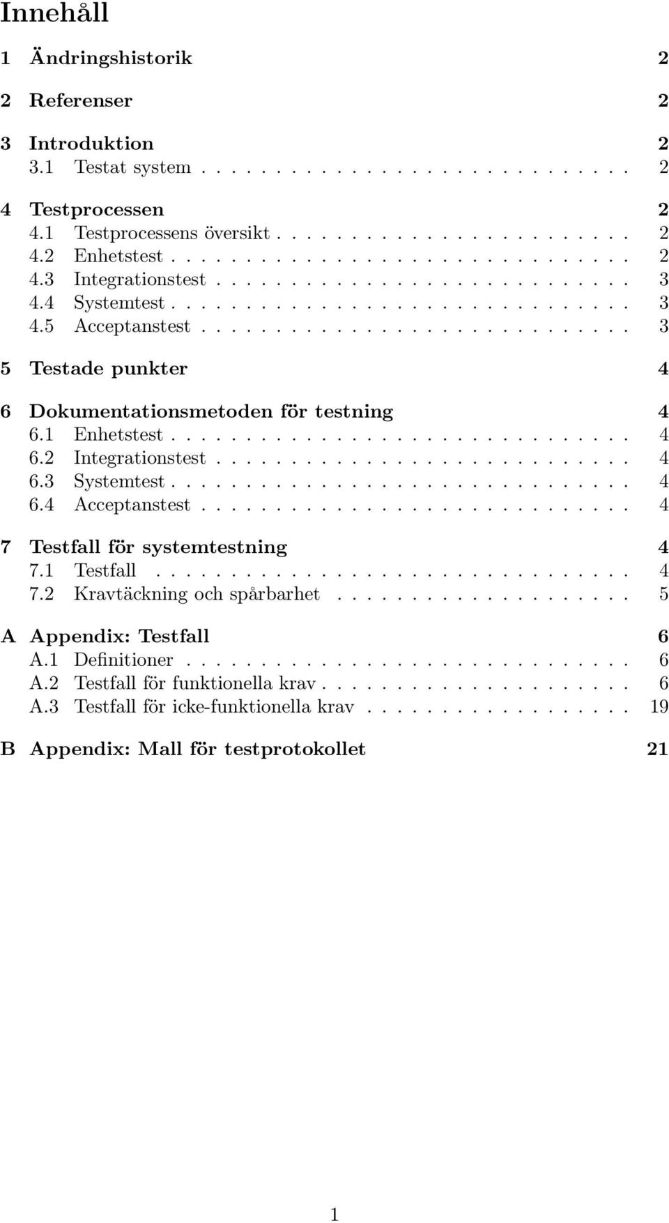 ............................ 3 5 Testade punkter 4 6 Dokumentationsmetoden för testning 4 6.1 Enhetstest............................... 4 6.2 Integrationstest............................ 4 6.3 Systemtest.