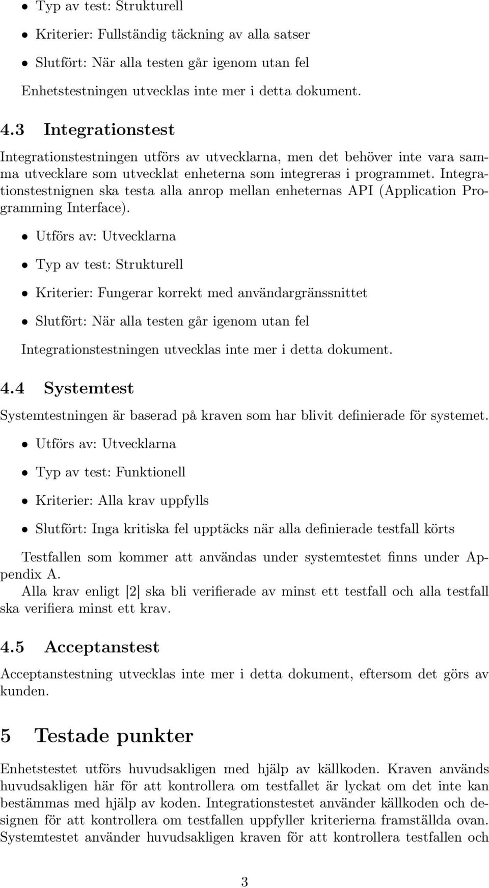 Integrationstestnignen ska testa alla anrop mellan enheternas API (Application Programming Interface).