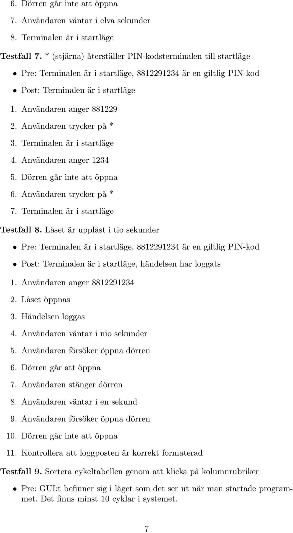 Användaren trycker på * 3. Terminalen är i startläge 4. Användaren anger 1234 5. Dörren går inte att öppna 6. Användaren trycker på * 7. Terminalen är i startläge Testfall 8.