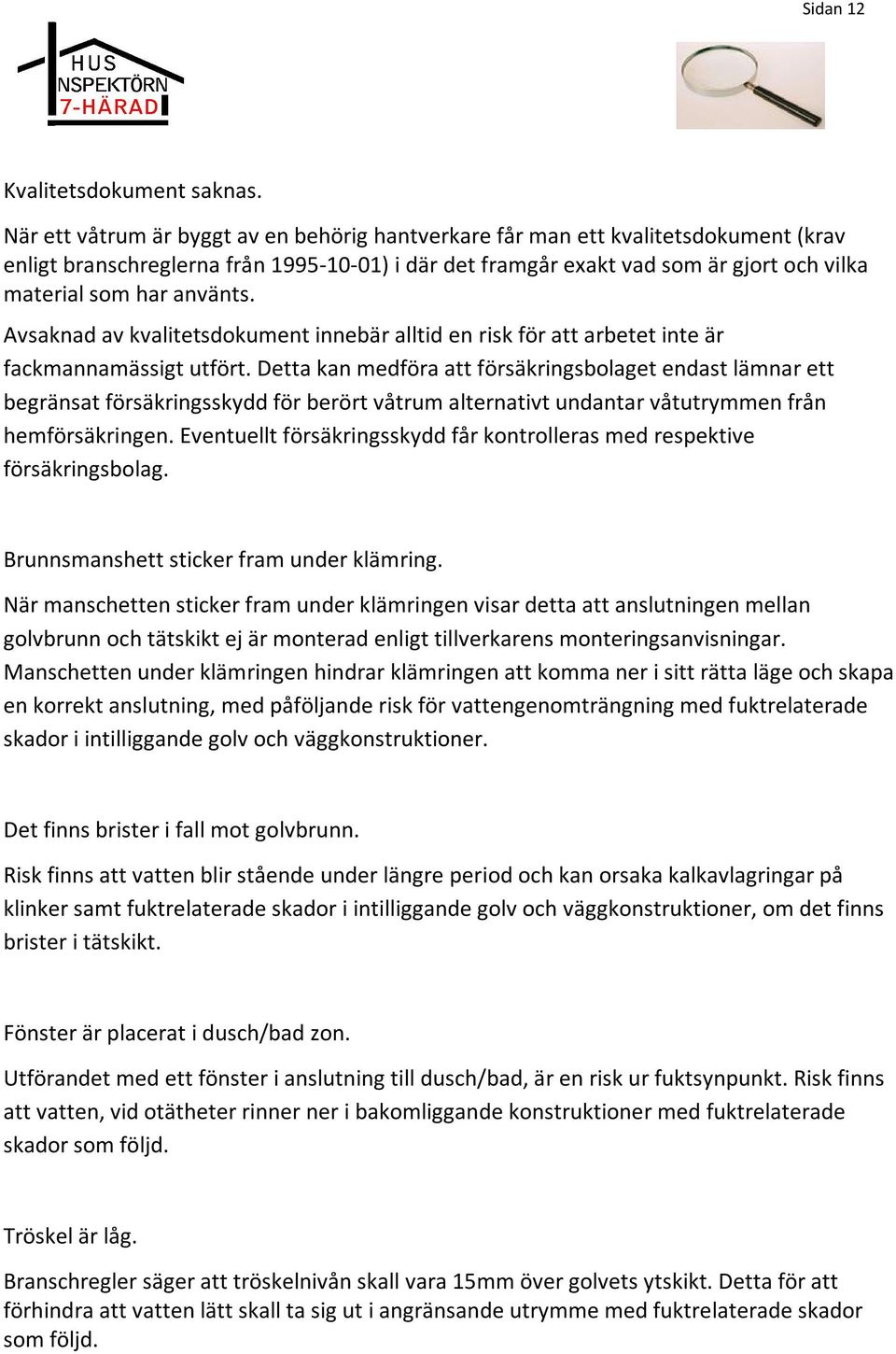 använts. Avsaknad av kvalitetsdokument innebär alltid en risk för att arbetet inte är fackmannamässigt utfört.