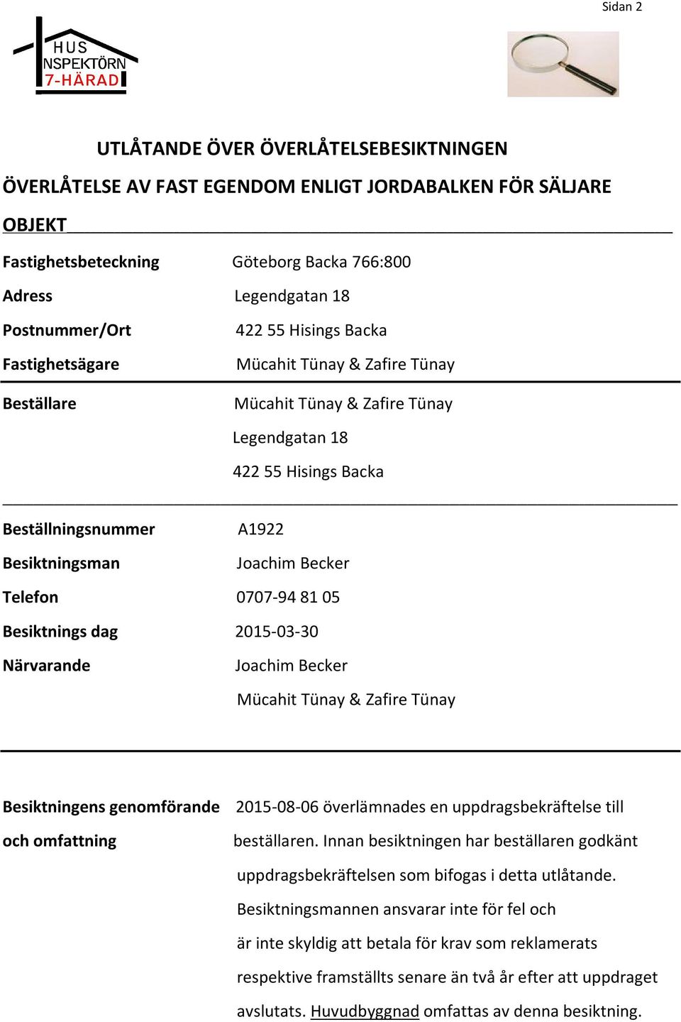 Telefon 0707-94 81 05 Besiktnings dag 2015-03-30 Närvarande Joachim Becker Mücahit Tünay & Zafire Tünay Besiktningens genomförande 2015-08-06 överlämnades en uppdragsbekräftelse till och omfattning