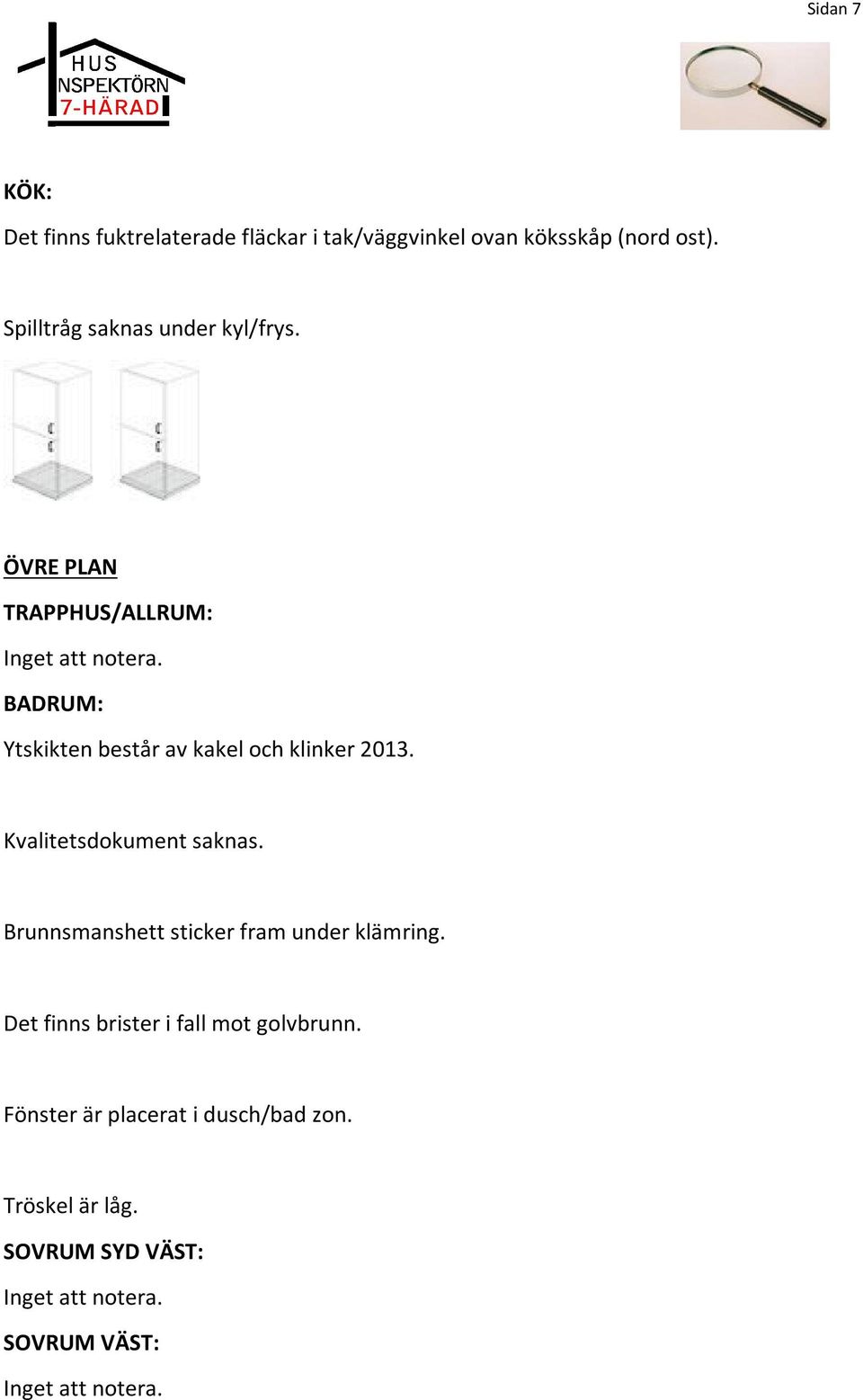 BADRUM: Ytskikten består av kakel och klinker 2013. Kvalitetsdokument saknas.