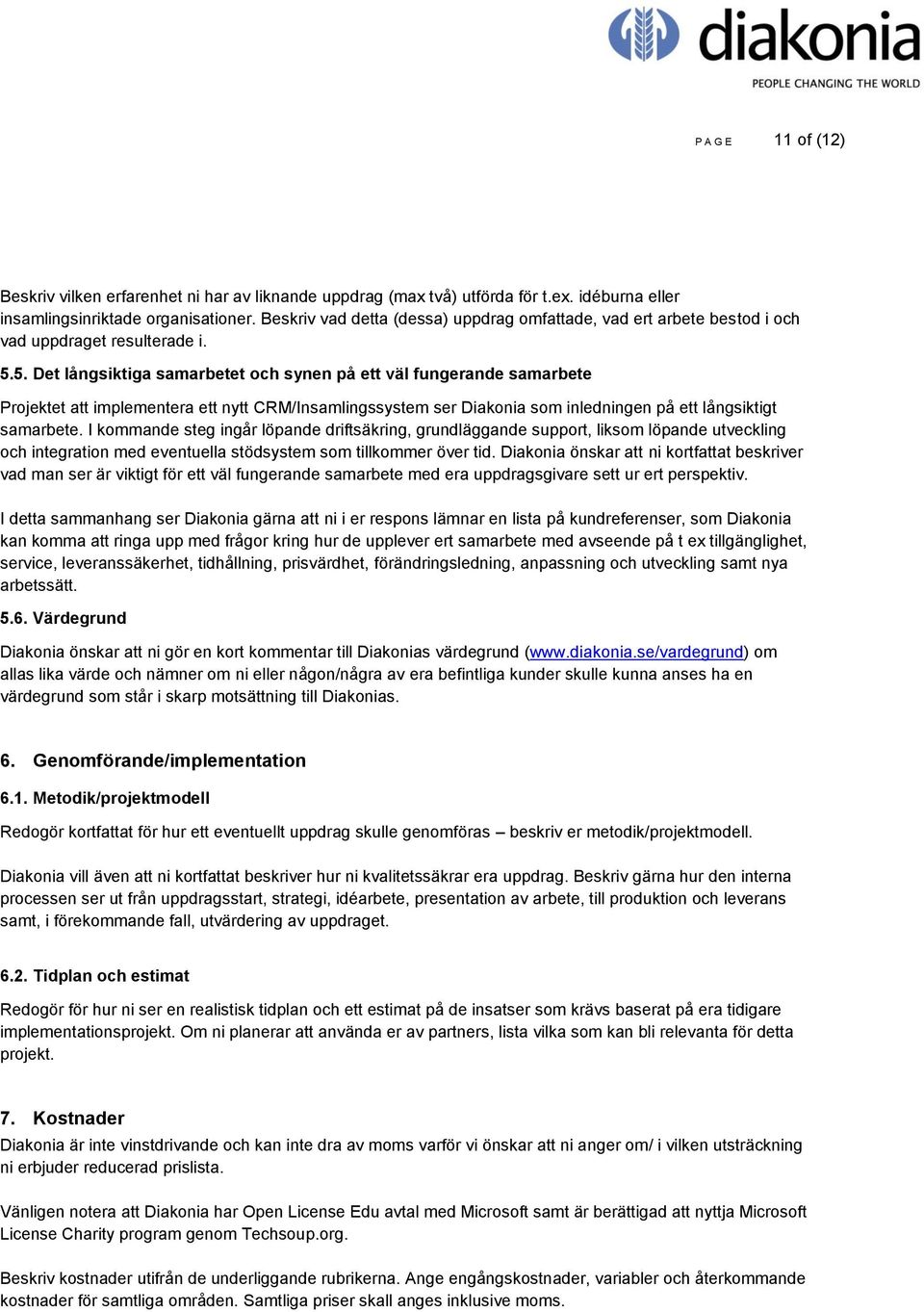 5. Det långsiktiga samarbetet och synen på ett väl fungerande samarbete Projektet att implementera ett nytt CRM/Insamlingssystem ser Diakonia som inledningen på ett långsiktigt samarbete.