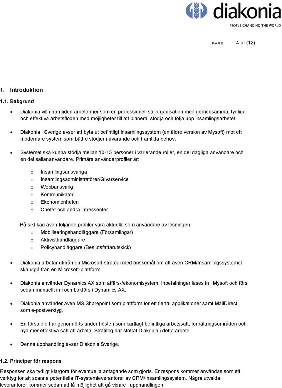 och följa upp insamlingsarbetet. Diakonia i Sverige avser att byta ut befintligt insamlingssystem (en äldre version av Mysoft) mot ett modernare system som bättre stödjer nuvarande och framtida behov.