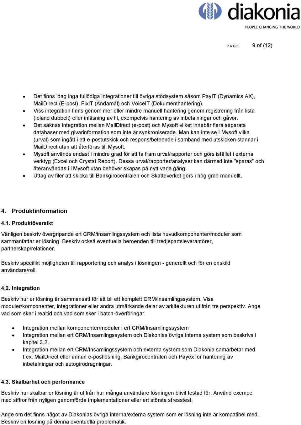 Det saknas integration mellan MailDirect (e-post) och Mysoft vilket innebär flera separata databaser med givarinformation som inte är synkroniserade.