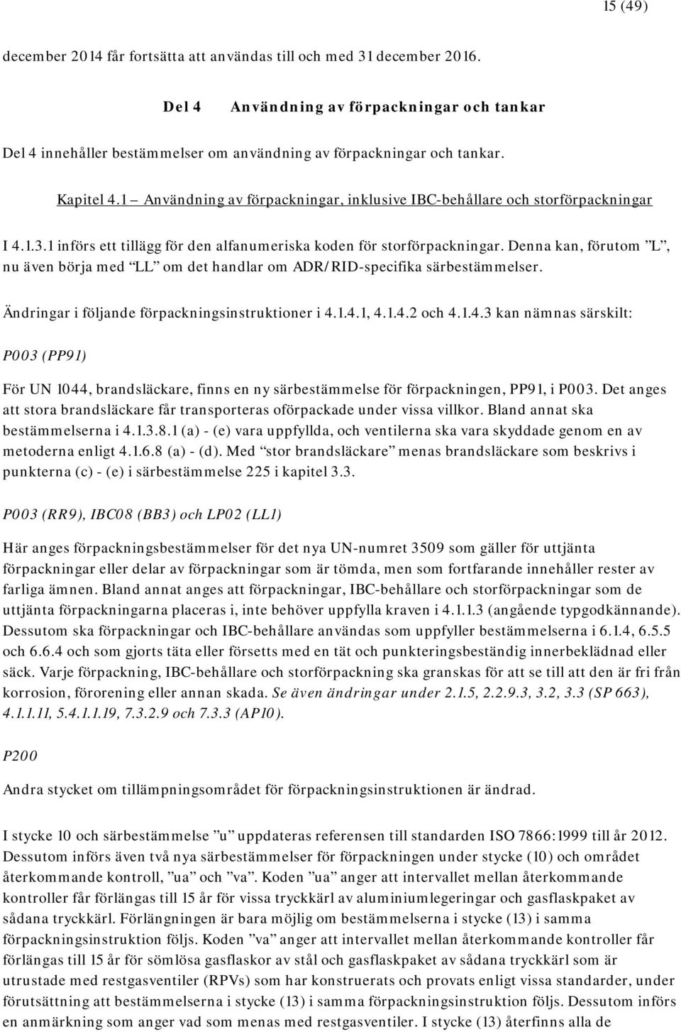 Denna kan, förutom L, nu även börja med LL om det handlar om ADR/RID-specifika särbestämmelser. Ändringar i följande förpackningsinstruktioner i 4.