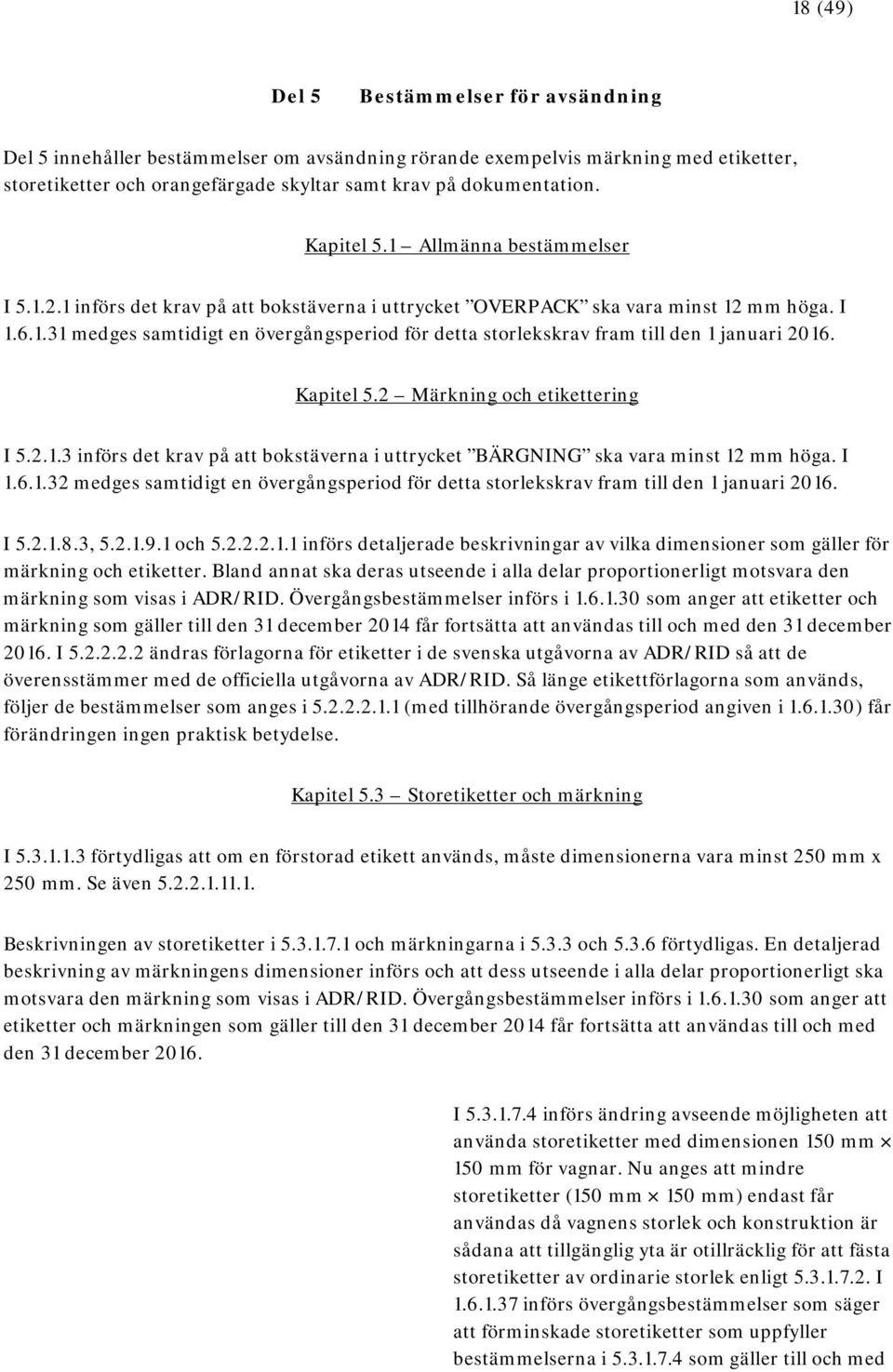 Kapitel 5.2 Märkning och etikettering I 5.2.1.3 införs det krav på att bokstäverna i uttrycket BÄRGNING ska vara minst 12 mm höga. I 1.6.1.32 medges samtidigt en övergångsperiod för detta storlekskrav fram till den 1 januari 2016.