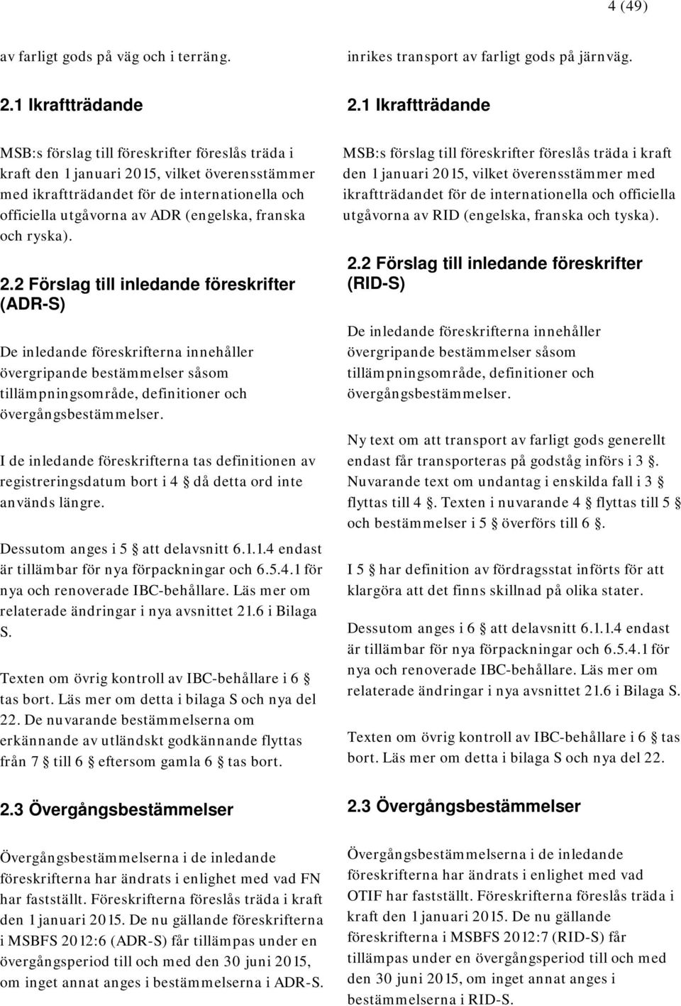 franska och ryska). 2.2 Förslag till inledande föreskrifter (ADR-S) De inledande föreskrifterna innehåller övergripande bestämmelser såsom tillämpningsområde, definitioner och övergångsbestämmelser.