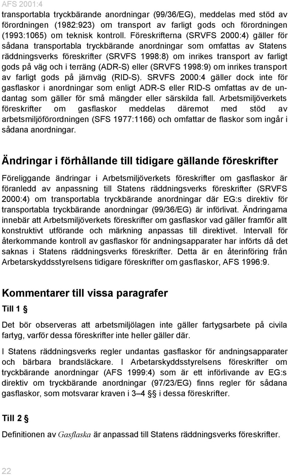 och i terräng (ADR-S) eller (SRVFS 1998:9) om inrikes transport av farligt gods på järnväg (RID-S).