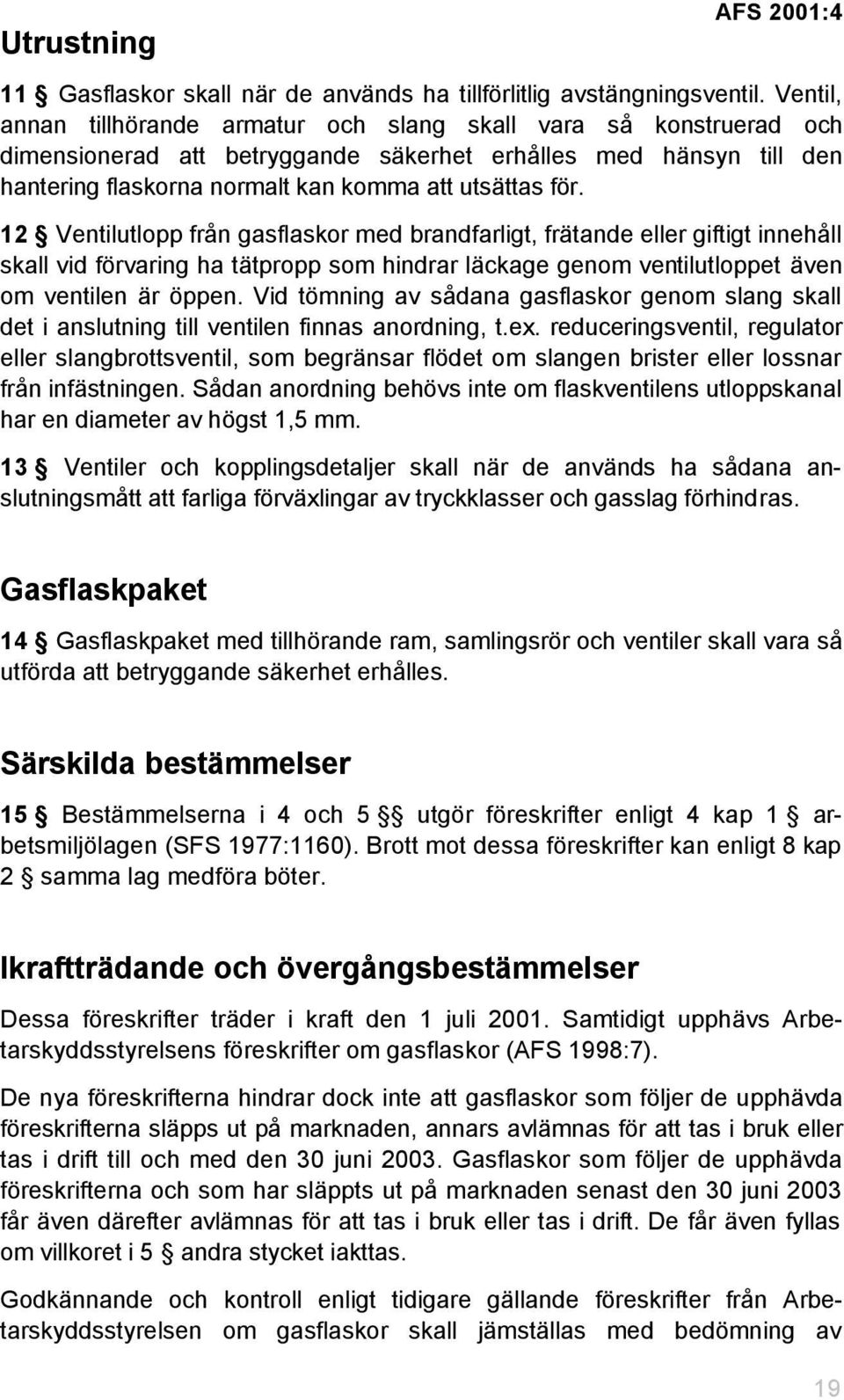 12 Ventilutlopp från gasflaskor med brandfarligt, frätande eller giftigt innehåll skall vid förvaring ha tätpropp som hindrar läckage genom ventilutloppet även om ventilen är öppen.