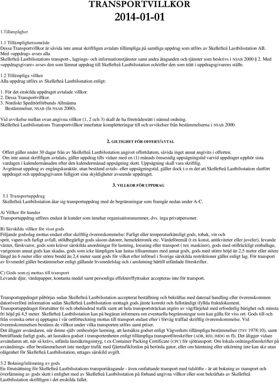 Med»uppdrag» avses alla Skellefteå Lastbilsstations transport-, lagrings- och informationstjänster samt andra åtaganden och tjänster som beskrivs i NSAB 2000 2.