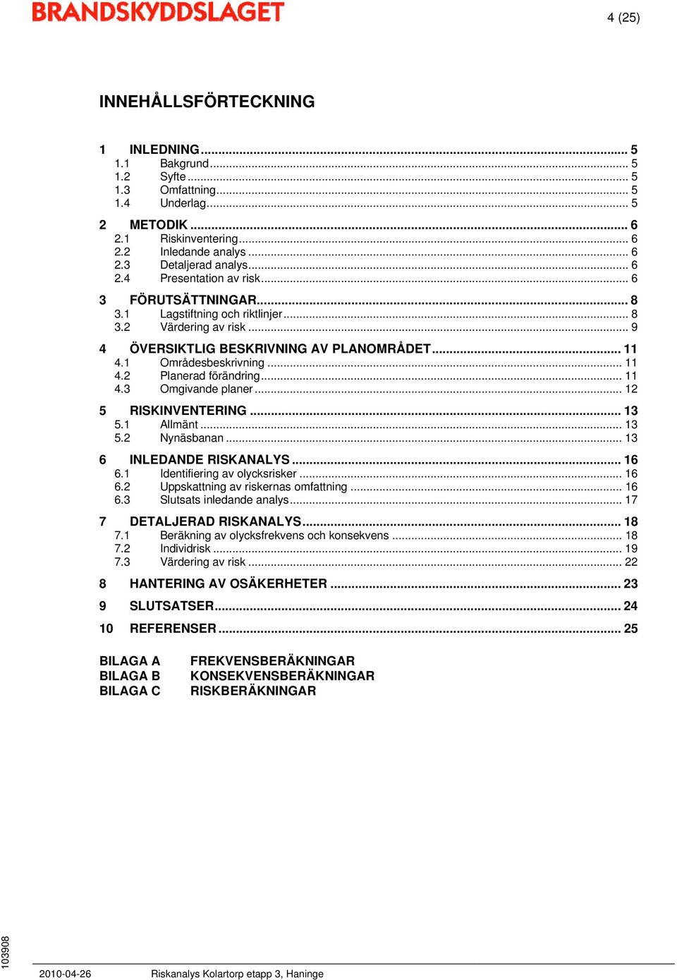 .. 11 4.3 Omgivande planer... 12 5 RISKINVENTERING... 13 5.1 Allmänt... 13 5.2 Nynäsbanan... 13 6 INLEDANDE RISKANALYS... 16 6.1 Identifiering av olycksrisker... 16 6.2 Uppskattning av riskernas omfattning.