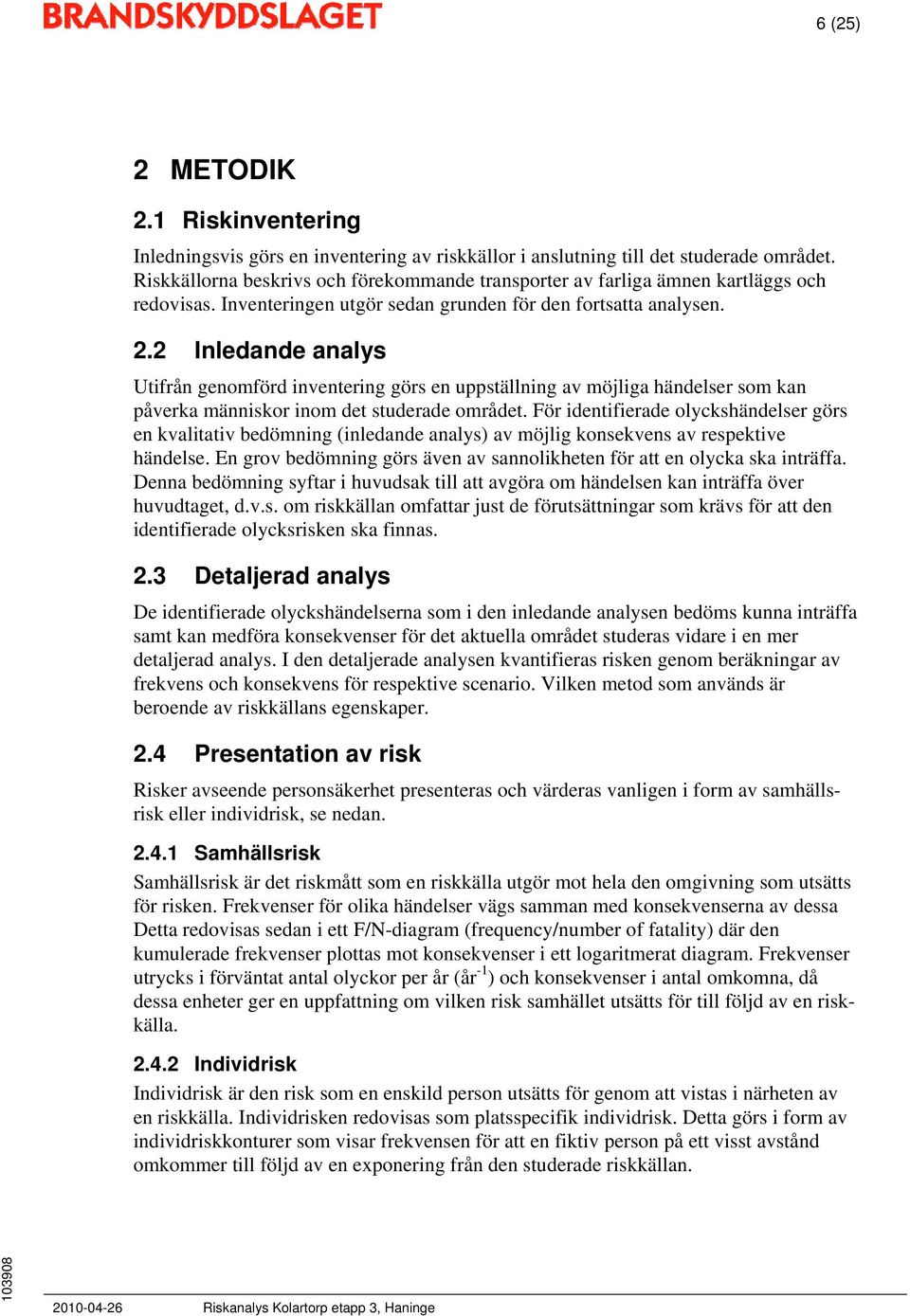 2 Inledande analys Utifrån genomförd inventering görs en uppställning av möjliga händelser som kan påverka människor inom det studerade området.