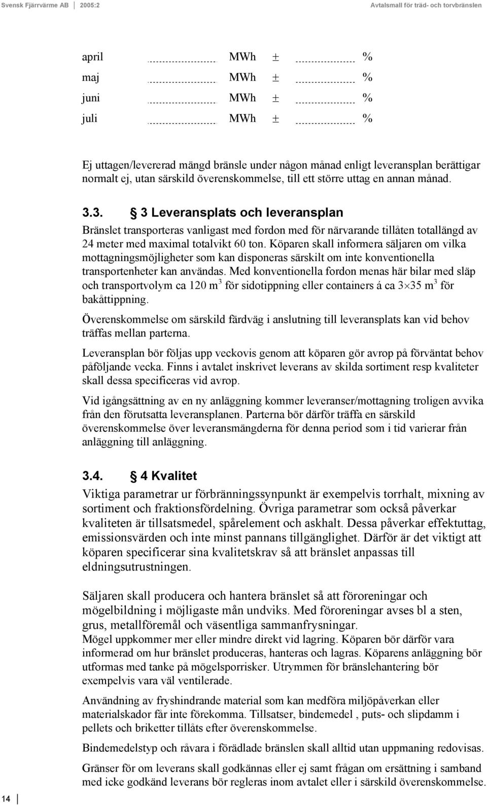 3. 3 Leveransplats och leveransplan Bränslet transporteras vanligast med fordon med för närvarande tillåten totallängd av 24 meter med maximal totalvikt 60 ton.