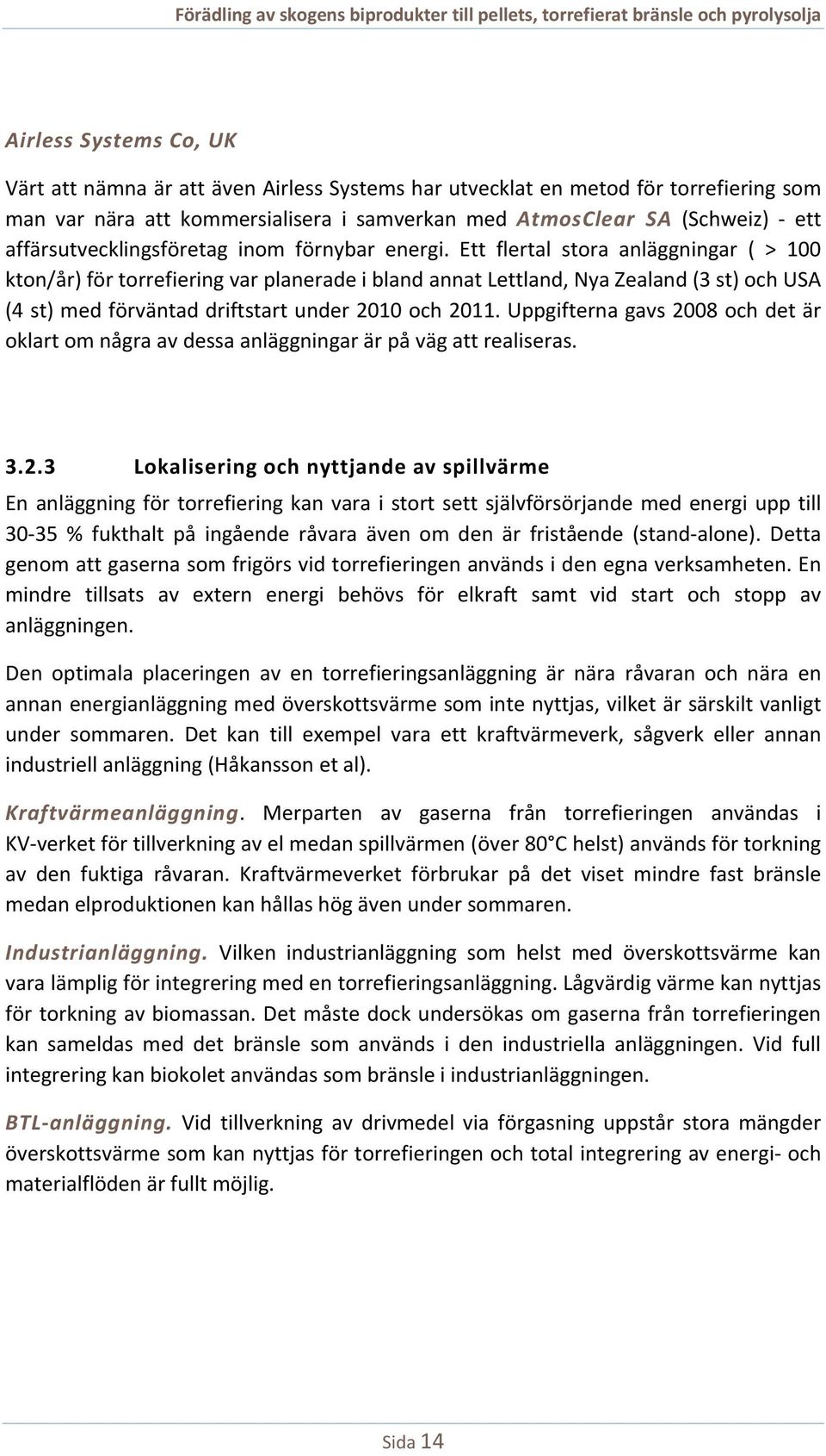 Ett flertal stora anläggningar ( > 100 kton/år) för torrefiering var planerade i bland annat Lettland, Nya Zealand (3 st) och USA (4 st) med förväntad driftstart under 2010 och 2011.