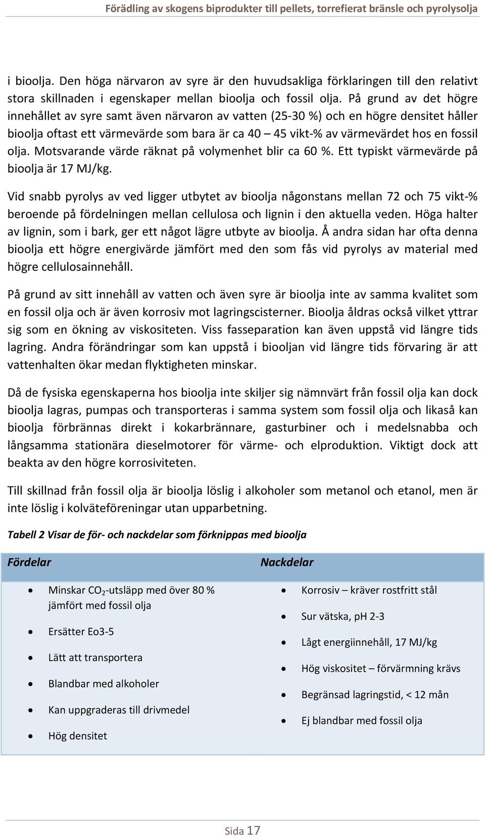 olja. Motsvarande värde räknat på volymenhet blir ca 60 %. Ett typiskt värmevärde på bioolja är 17 MJ/kg.