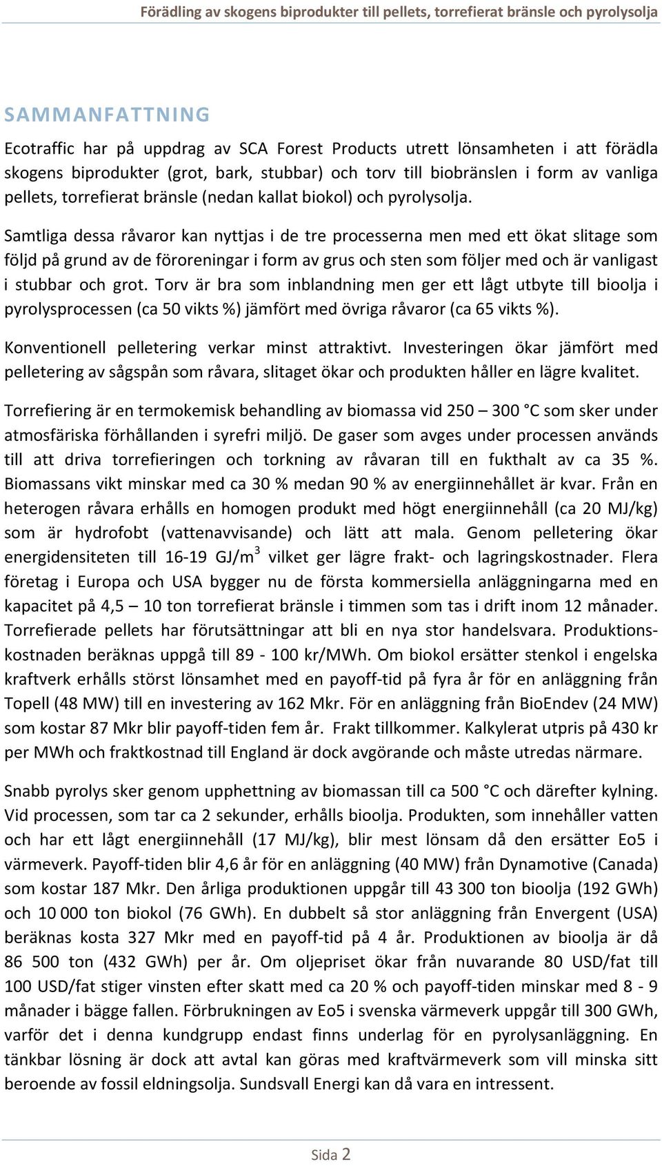 Samtliga dessa råvaror kan nyttjas i de tre processerna men med ett ökat slitage som följd på grund av de föroreningar i form av grus och sten som följer med och är vanligast i stubbar och grot.