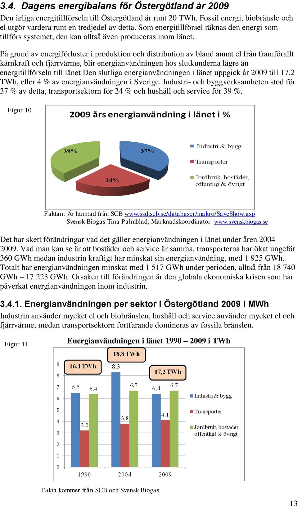 På grund av energiförluster i produktion och distribution av bland annat el från framförallt kärnkraft och fjärrvärme, blir energianvändningen hos slutkunderna lägre än energitillförseln till länet