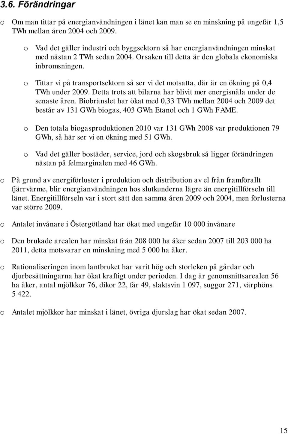 o Tittar vi på transportsektorn så ser vi det motsatta, där är en ökning på 0,4 TWh under 2009. Detta trots att bilarna har blivit mer energisnåla under de senaste åren.