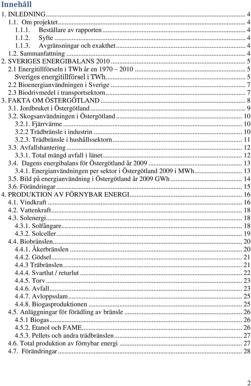 .. 8 3.1. Jordbruket i Östergötland... 9 3.2. Skogsanvändningen i Östergötland... 10 3.2.1. Fjärrvärme... 10 3.2.2 Trädbränsle i industrin... 10 3.2.3. Trädbränsle i hushållssektorn... 11 3.3. Avfallshantering.