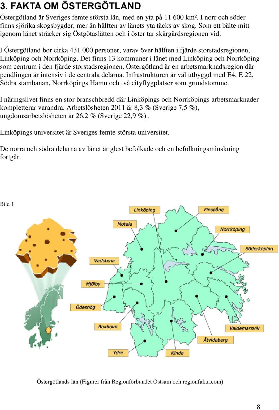 I Östergötland bor cirka 431 000 personer, varav över hälften i fjärde storstadsregionen, Linköping och Norrköping.