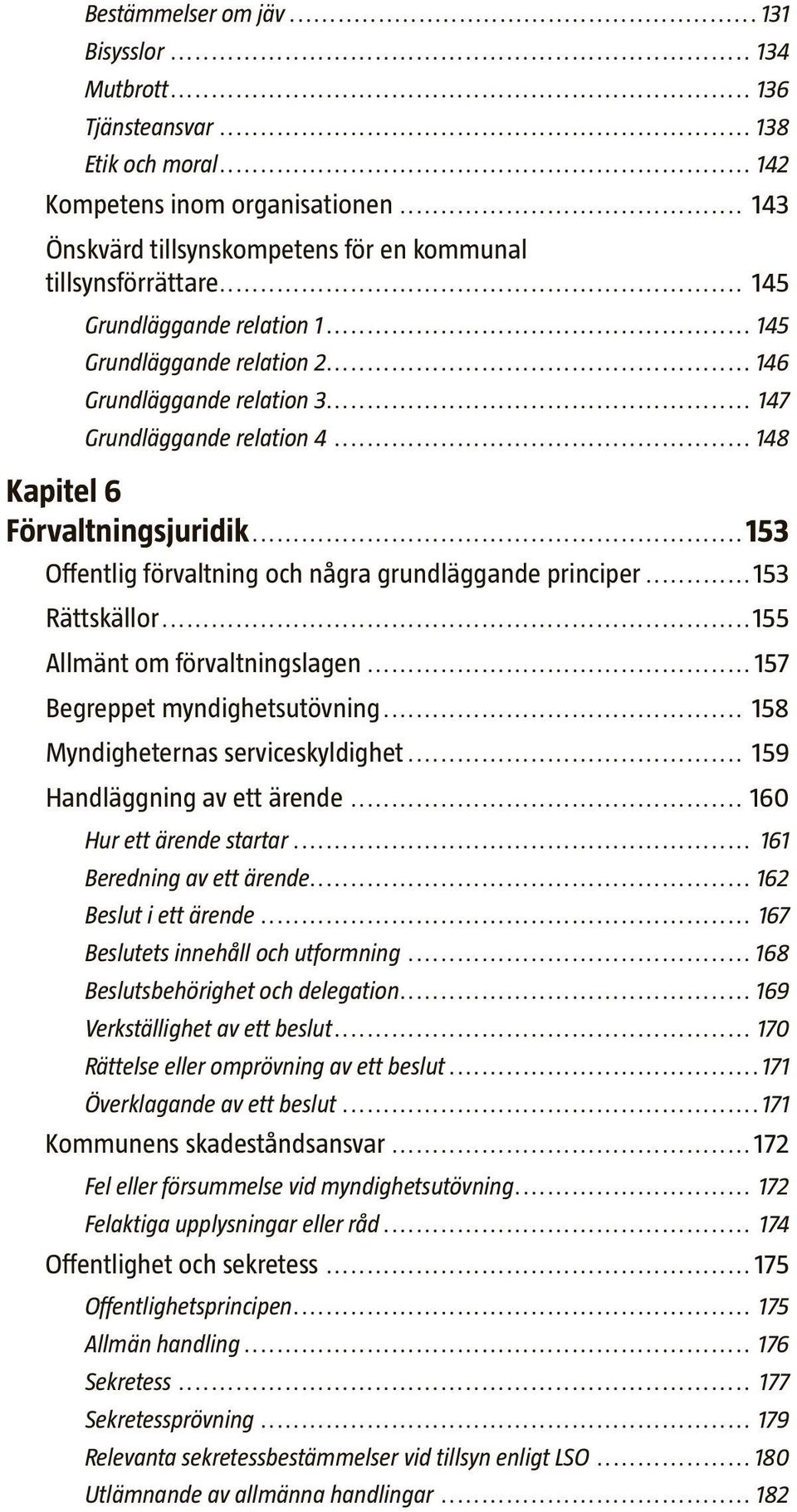 ..153 Offentlig förvaltning och några grundläggande principer...153 Rättskällor...155 Allmänt om förvaltningslagen...157 Begreppet myndighetsutövning... 158 Myndigheternas serviceskyldighet.