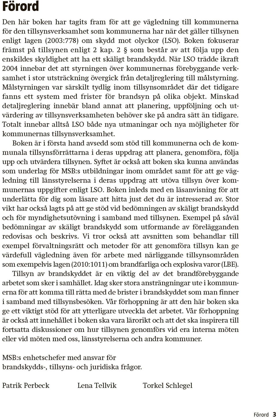När LSO trädde ikraft 2004 innebar det att styrningen över kommunernas förebyggande verksamhet i stor utsträckning övergick från detaljreglering till målstyrning.