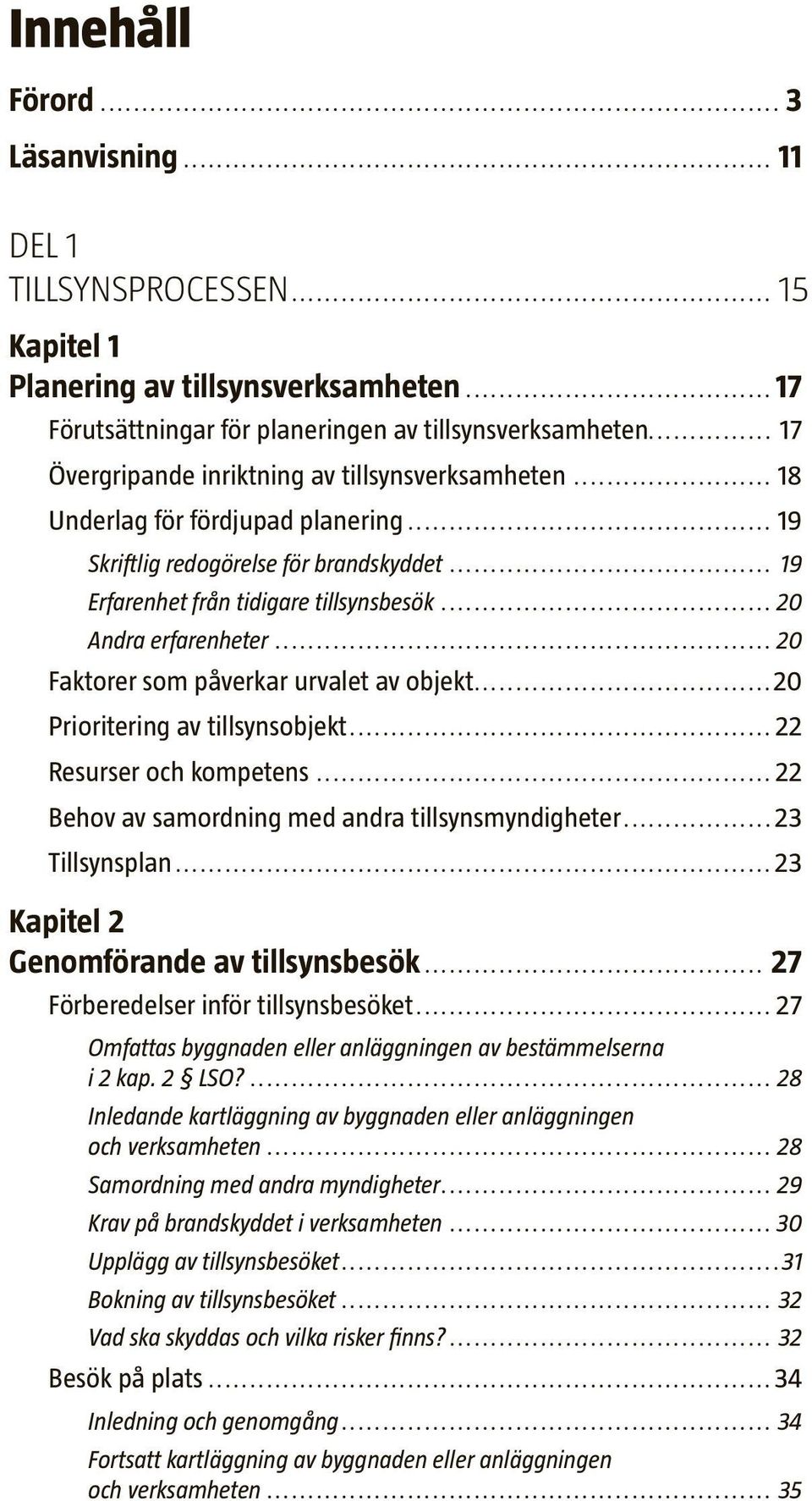 .. 20 Andra erfarenheter... 20 Faktorer som påverkar urvalet av objekt...20 Prioritering av tillsynsobjekt...22 Resurser och kompetens...22 Behov av samordning med andra tillsynsmyndigheter.