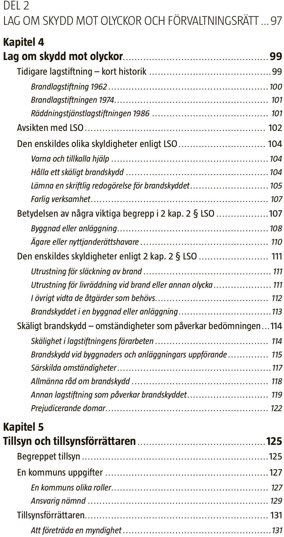 ..104 Lämna en skriftlig redogörelse för brandskyddet... 105 Farlig verksamhet... 107 Betydelsen av några viktiga begrepp i 2 kap. 2 LSO...107 Byggnad eller anläggning.